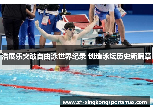 潘展乐突破自由泳世界纪录 创造泳坛历史新篇章 潘展乐突破自由泳世界纪录 创造泳坛历史新篇章